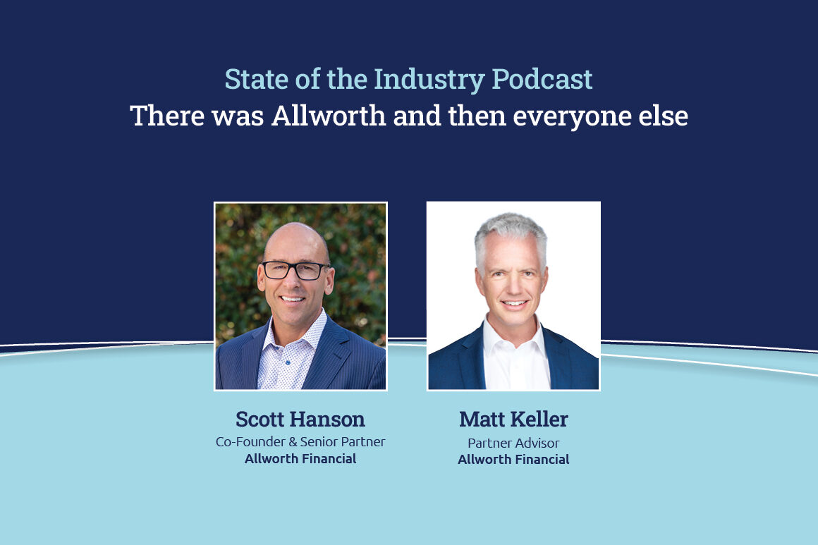 State of the industry podcast there was allworth and then everyone else featuring allworth financial co-founder and senior partner scott hanson and new equity-partner Matt Keller, former Co-CEO of New Mexico’s UAS Wealth Advisors