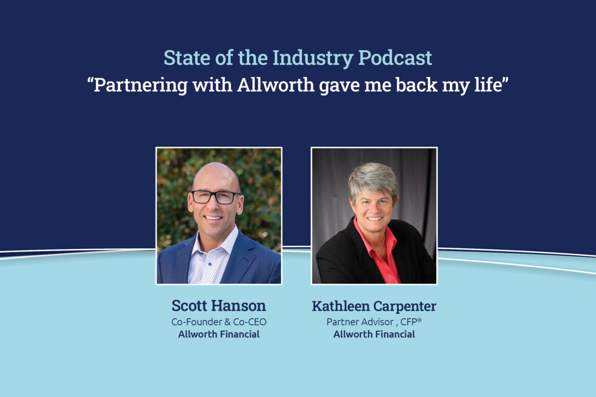 State of the industry podcast partnering with Allworth gave me back my life featuring allworth financial co-founder and senior partner scott hanson and Kathleen Carpenter, partner advisor CFP